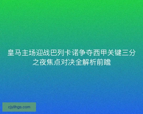 皇马主场迎战巴列卡诺争夺西甲关键三分之夜焦点对决全解析前瞻